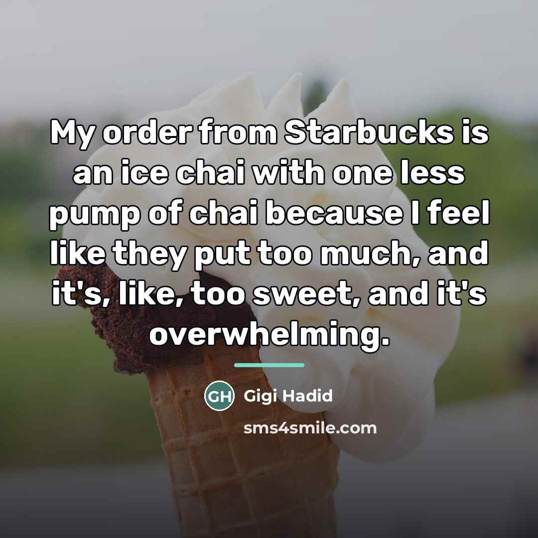 “My order from Starbucks is an ice chai with one…” quote by Gigi Hadid