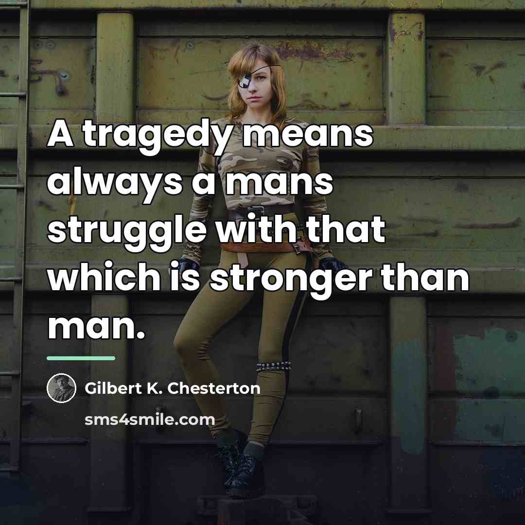 “A tragedy means always a mans struggle with that which…” quote by Gilbert K. Chesterton