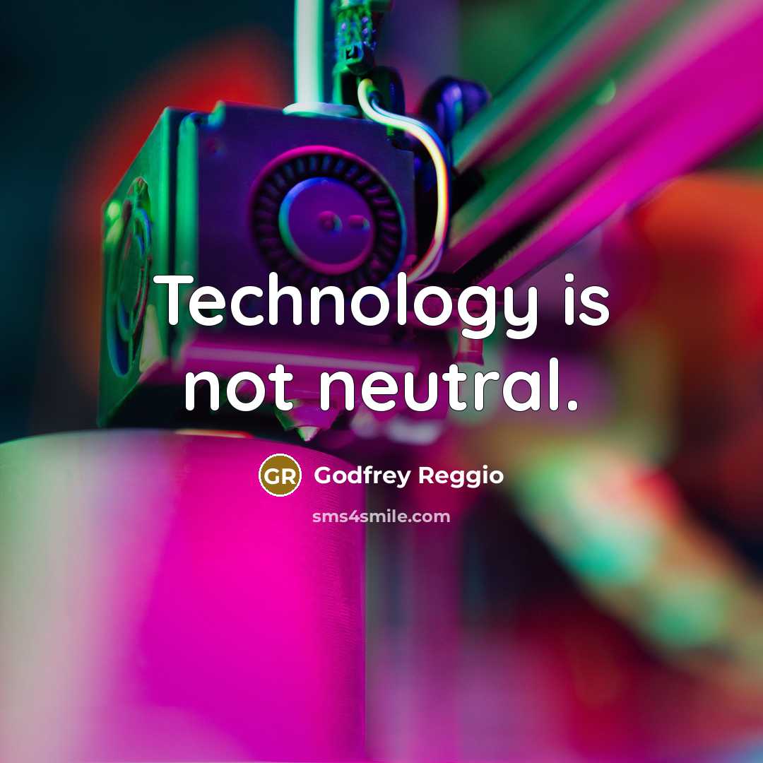 “Technology is not neutral.…” quote by Godfrey Reggio