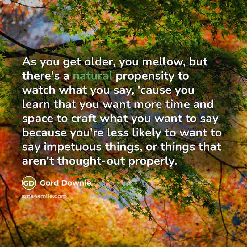 “As you get older, you mellow, but there's a natural…” quote by Gord Downie
