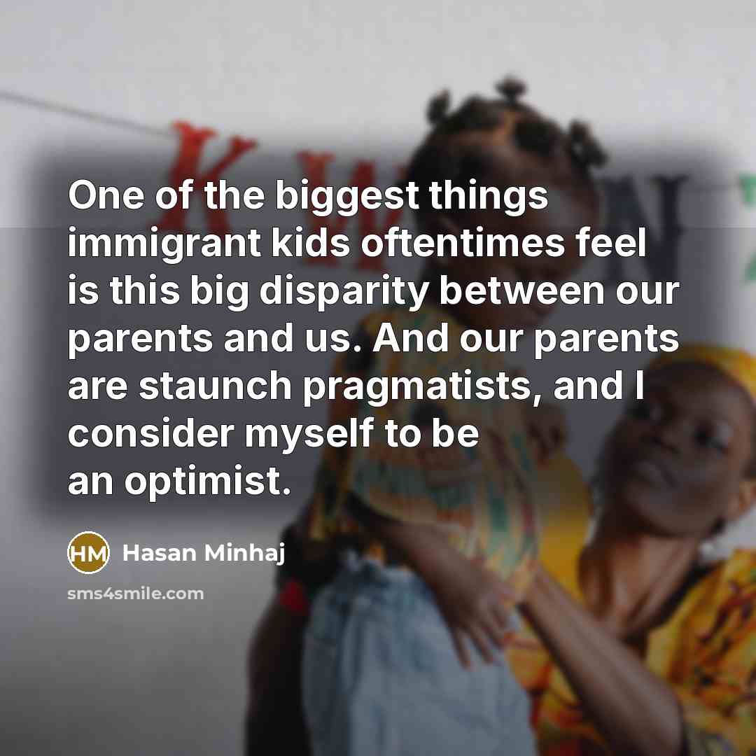 “One of the biggest things immigrant kids oftentimes feel is…” quote by Hasan Minhaj