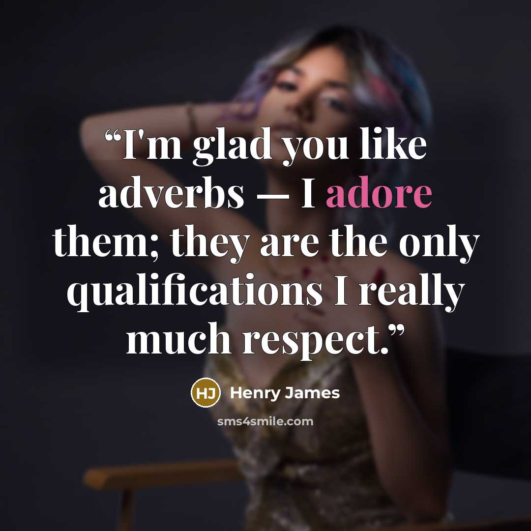 “I'm glad you like adverbs — I adore them; they are the only qualifications I really much respect.” quote by Henry James