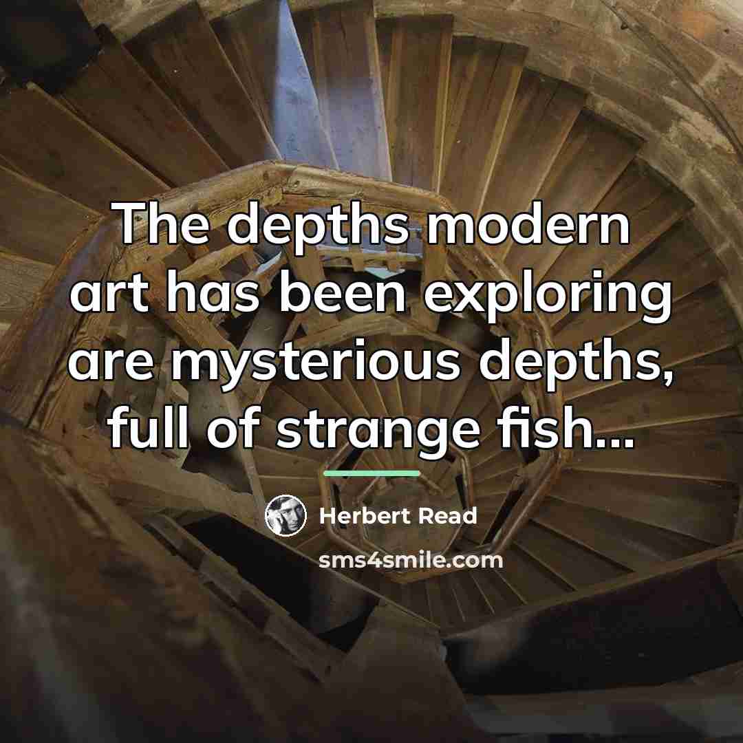 “The depths modern art has been exploring are mysterious depths,…” quote by Herbert Read
