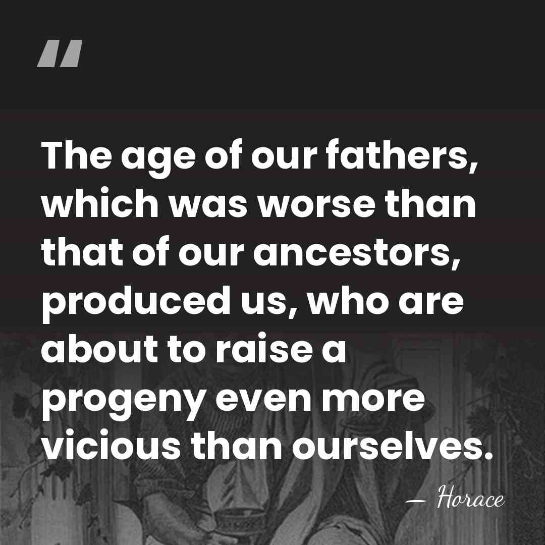 The age of our fathers, which was worse than that of our&hellip; - Horace