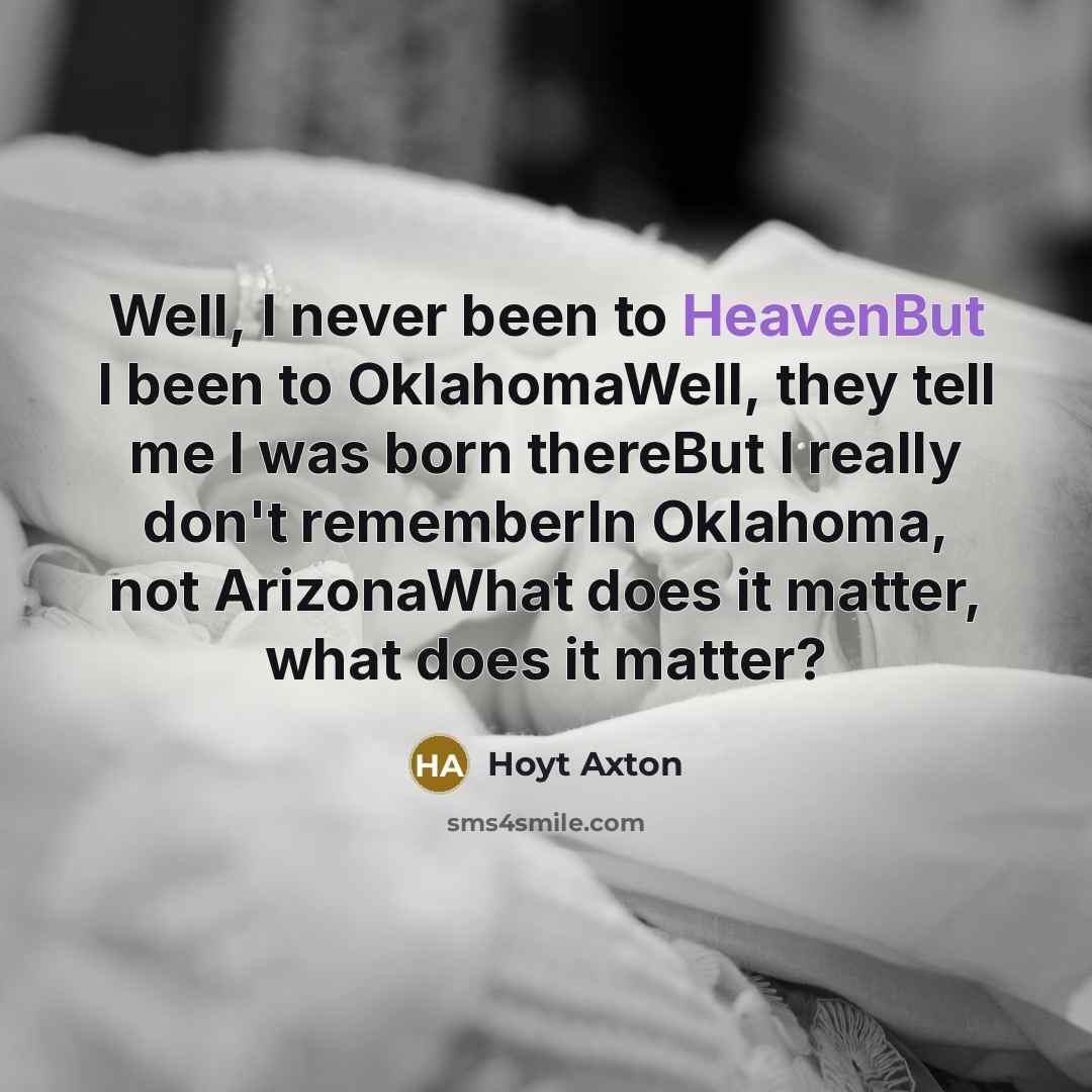 “Well, I never been to HeavenBut I been to OklahomaWell,…” quote by Hoyt Axton