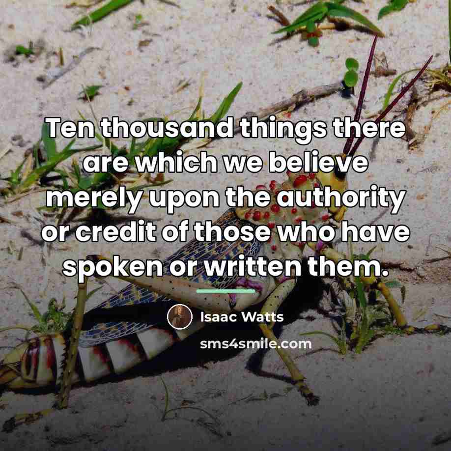 “Ten thousand things there are which we believe merely upon…” quote by Isaac Watts