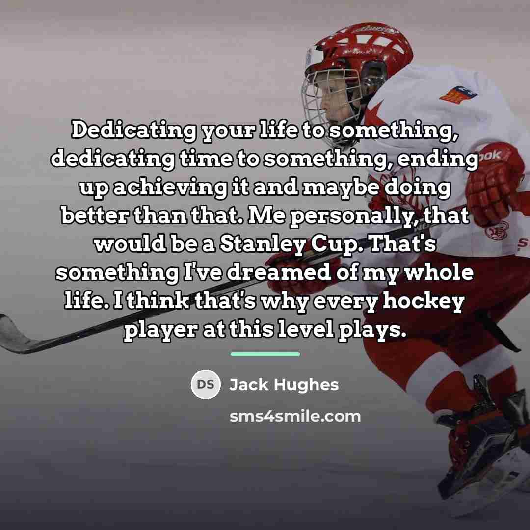 “Dedicating your life to something, dedicating time to something, ending…” quote by Jack Hughes