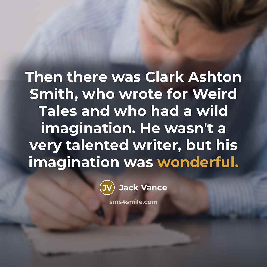 “Then there was Clark Ashton Smith, who wrote for Weird…” quote by Jack Vance