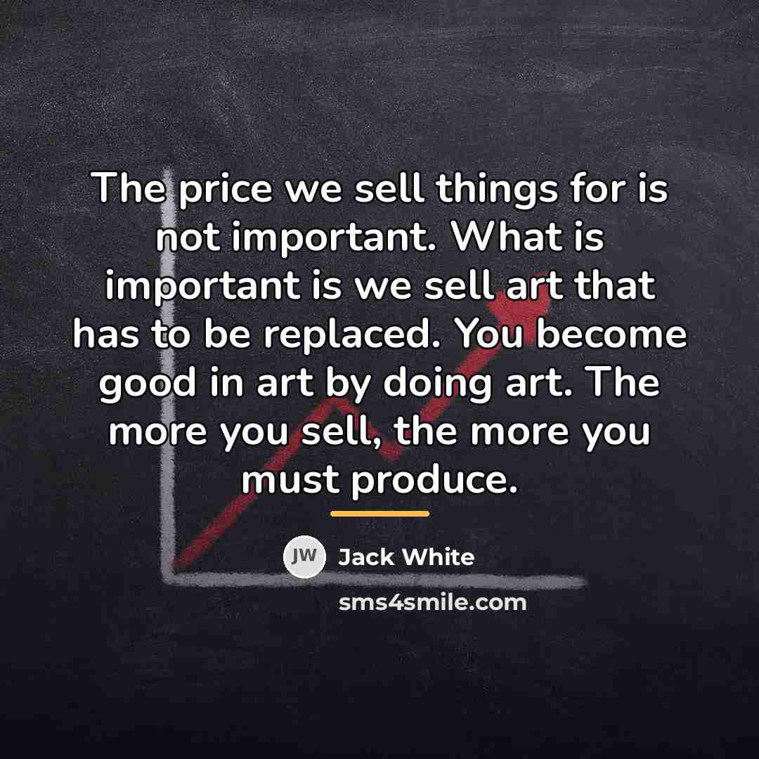 “The price we sell things for is not important. What…” quote by Jack White