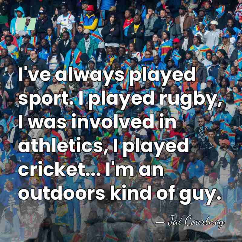 I've always played sport. I played rugby, I was involved in athletics,&hellip; - Jai Courtney
