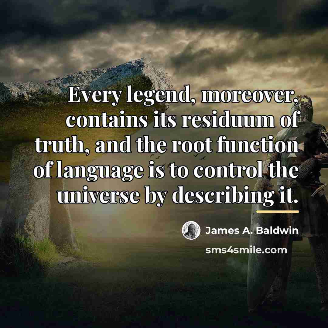 “Every legend, moreover, contains its residuum of truth, and the…” quote by James A. Baldwin