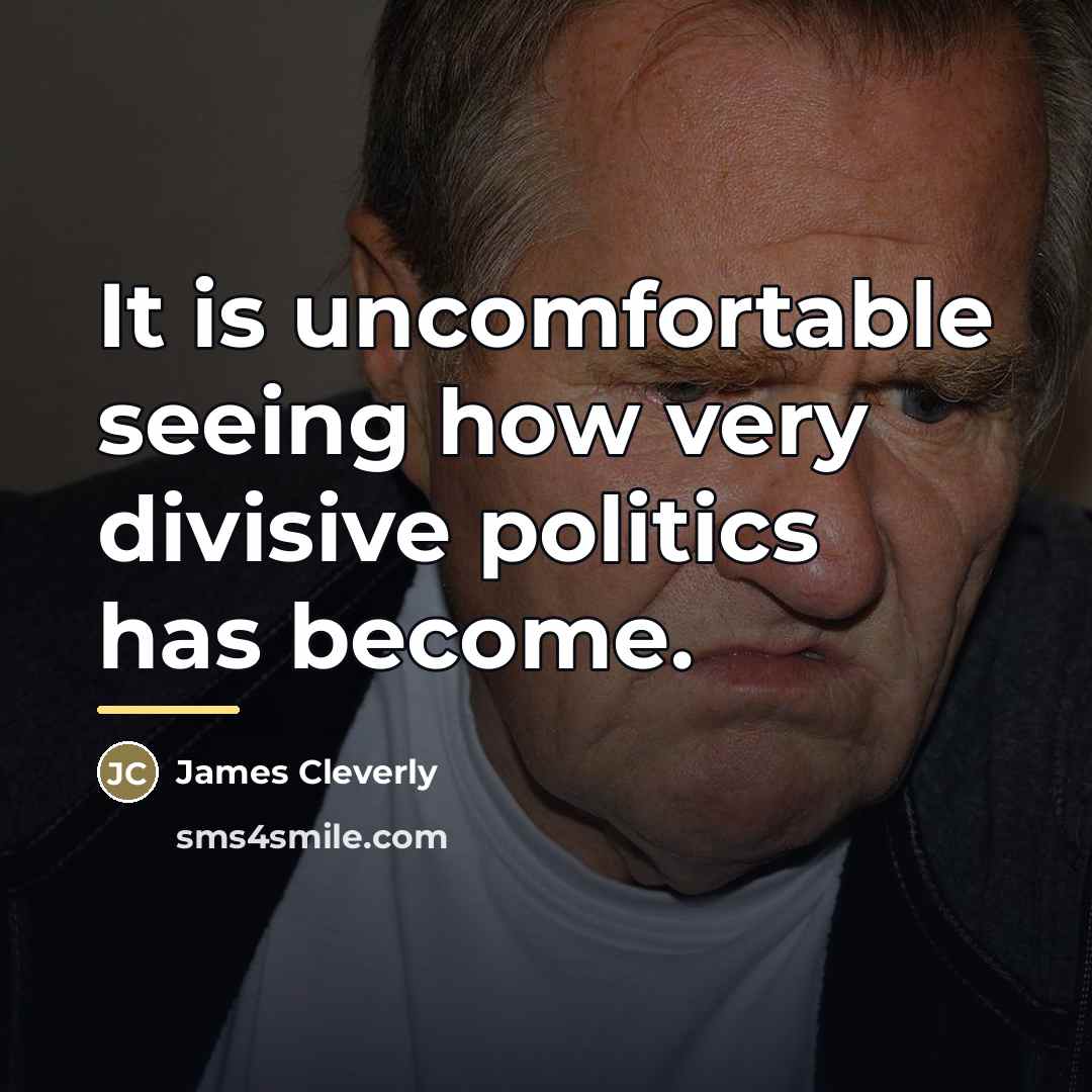 “It is uncomfortable seeing how very divisive politics has become.…” quote by James Cleverly