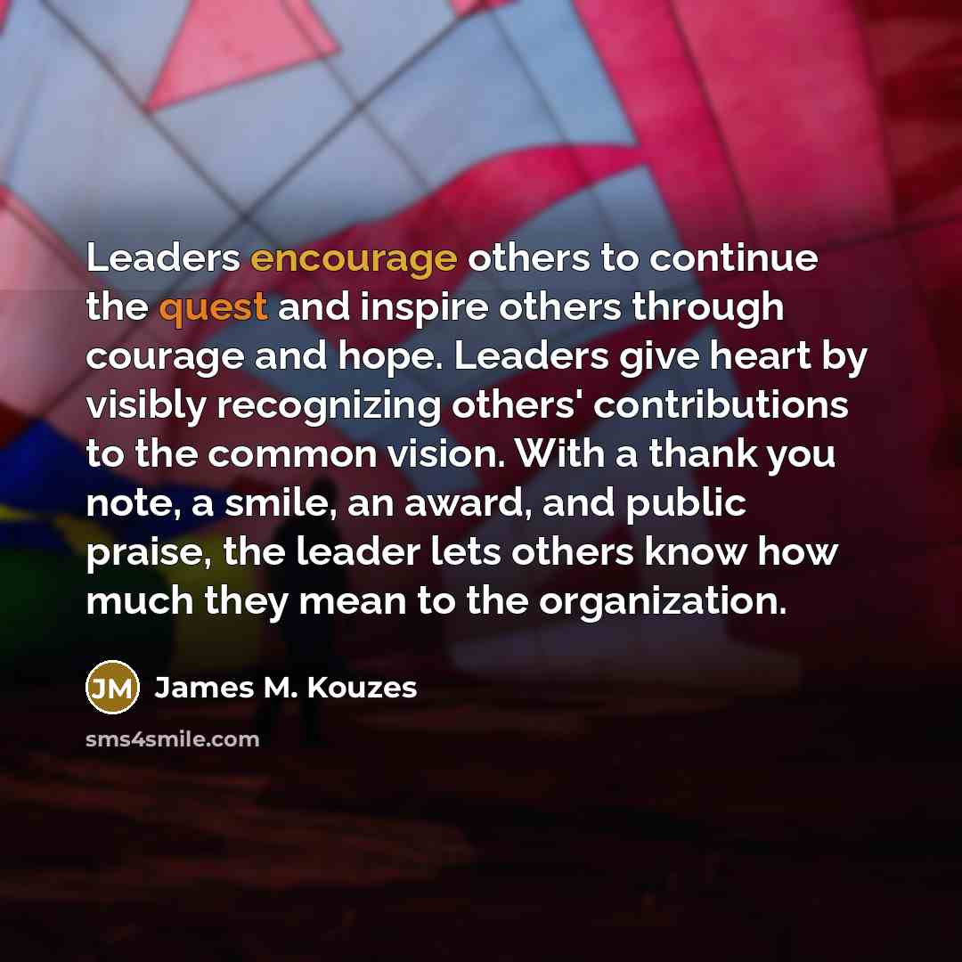“Leaders encourage others to continue the quest and inspire others…” quote by James M. Kouzes