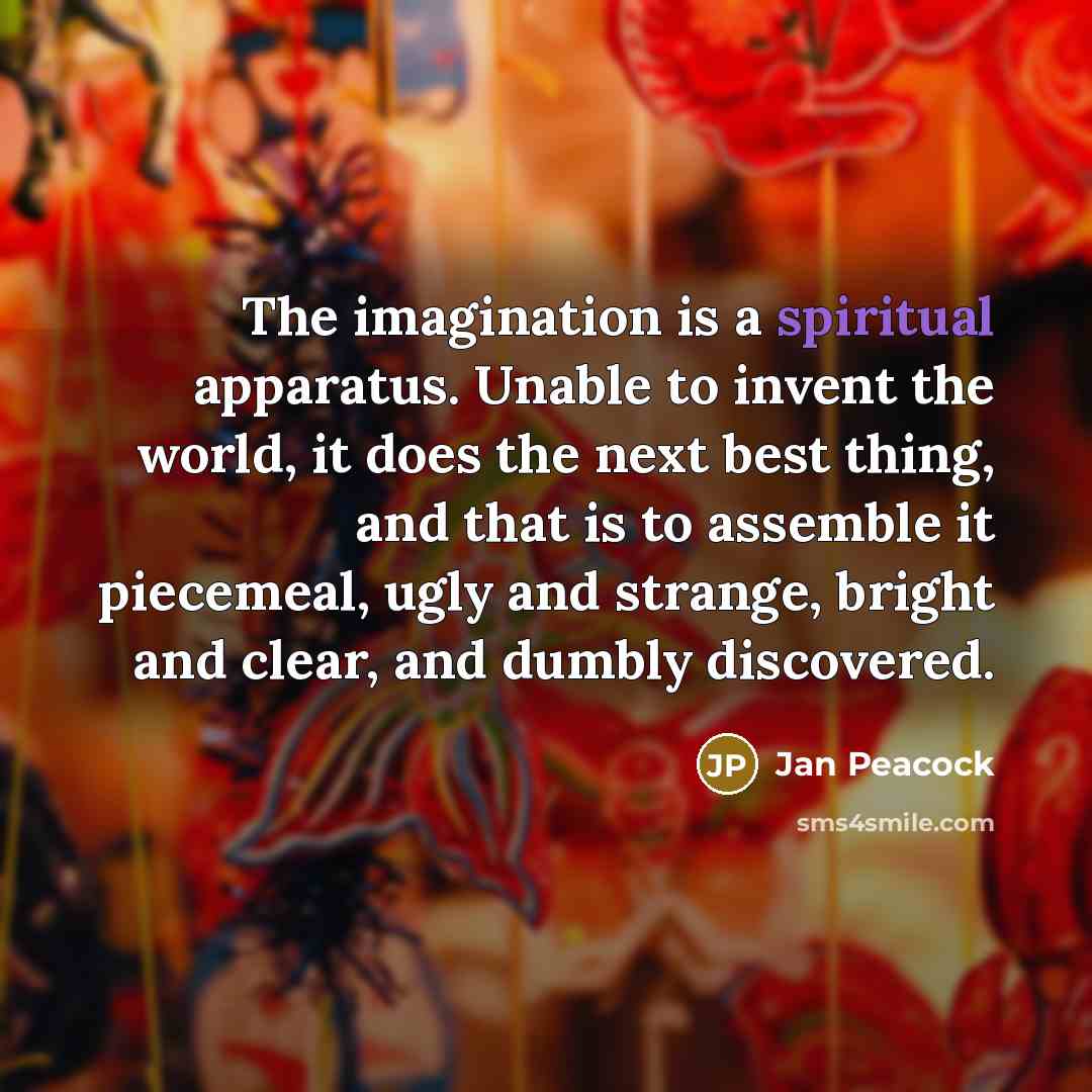 “The imagination is a spiritual apparatus. Unable to invent the…” quote by Jan Peacock
