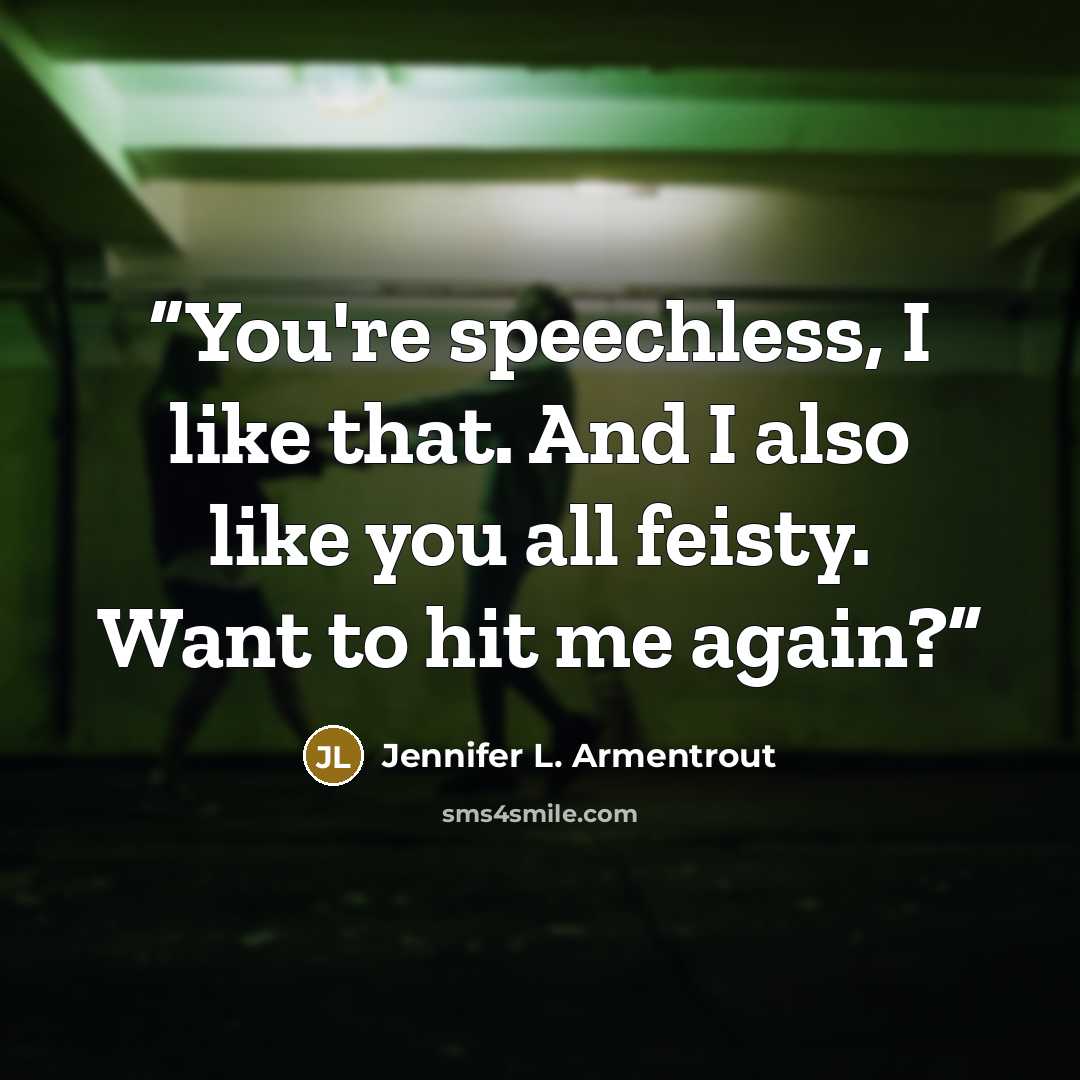 “You're speechless, I like that. And I also like you all feisty. Want to hit me again?” quote by Jennifer L. Armentrout
