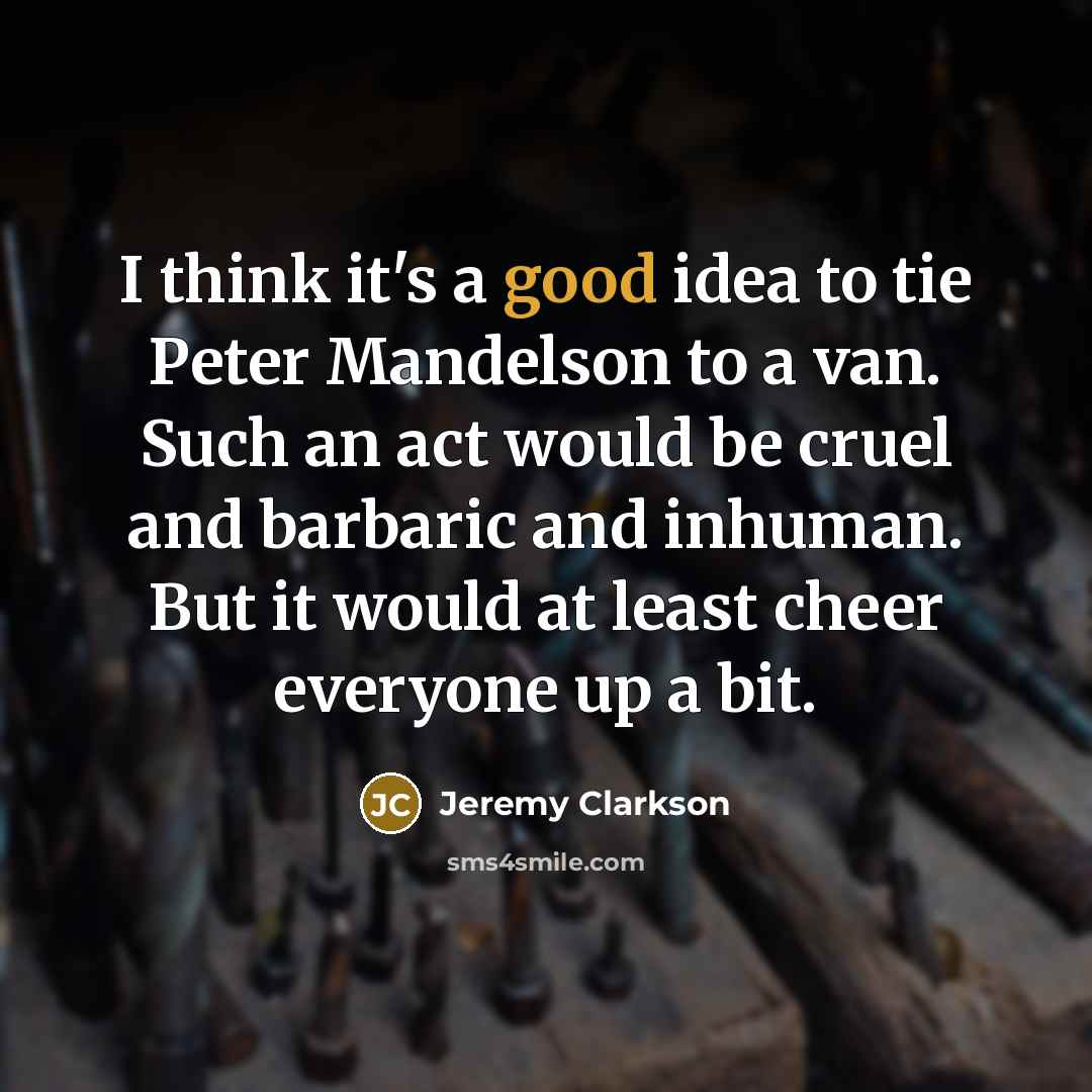 “I think it's a good idea to tie Peter Mandelson…” quote by Jeremy Clarkson