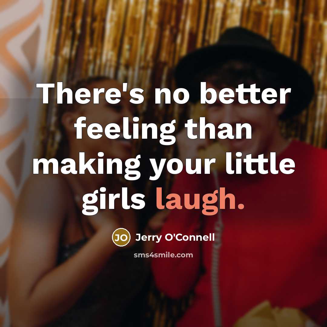 “There's no better feeling than making your little girls laugh.…” quote by Jerry O'Connell