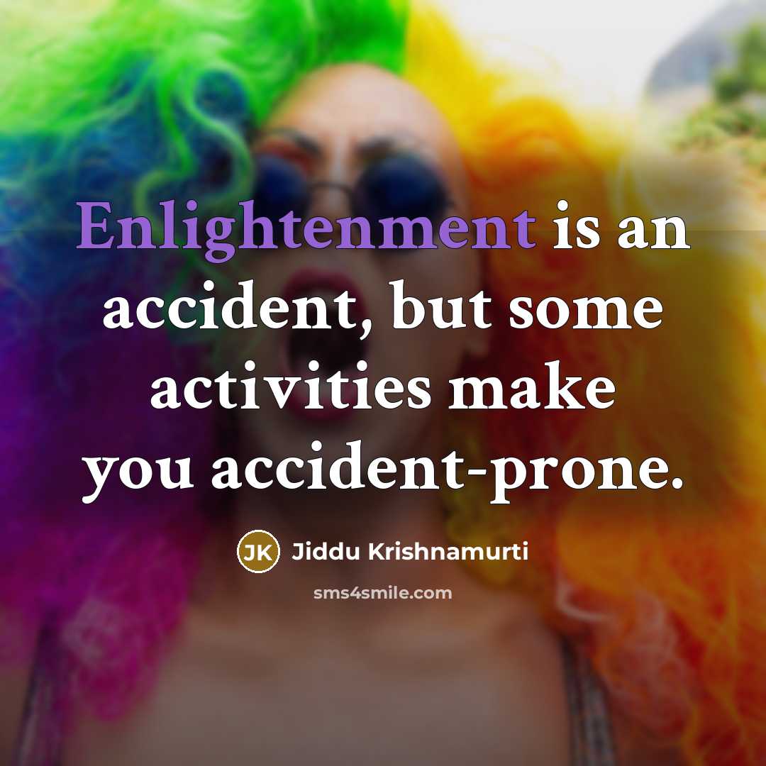 “Enlightenment is an accident, but some activities make you accident-prone.…” quote by Jiddu Krishnamurti