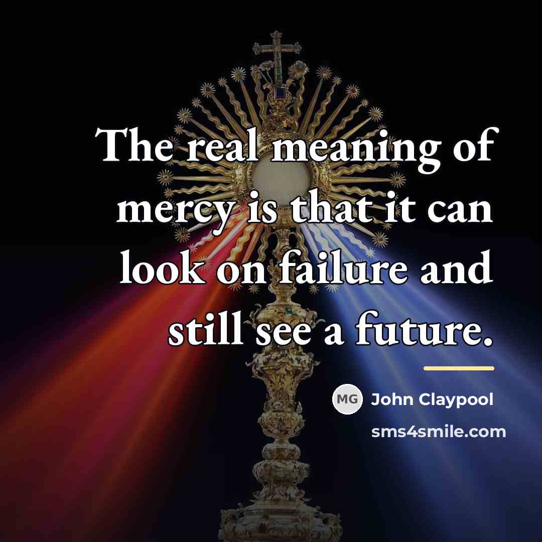 “The real meaning of mercy is that it can look…” quote by John Claypool