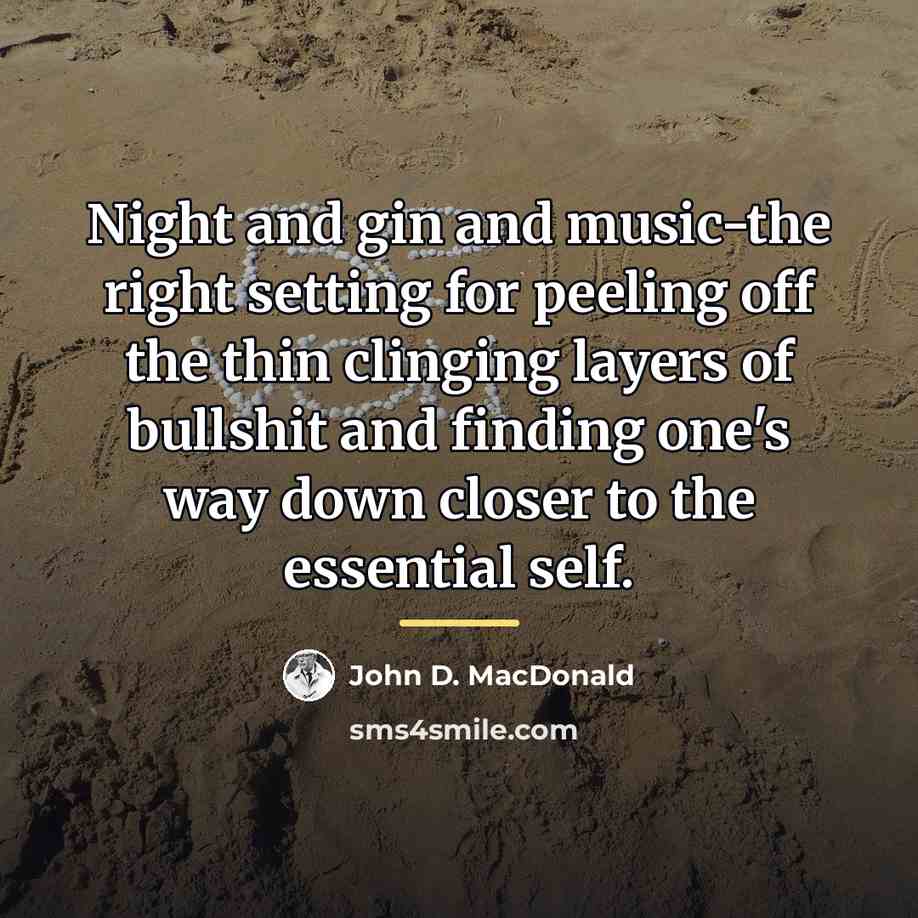 “Night and gin and music-the right setting for peeling off…” quote by John D. MacDonald