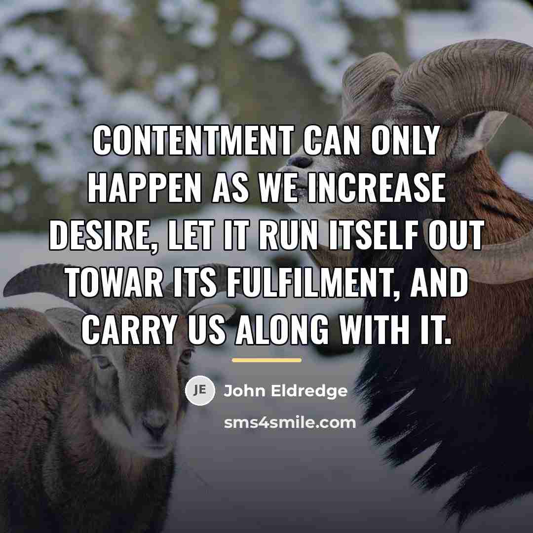“Contentment can only happen as we increase desire, let it…” quote by John Eldredge