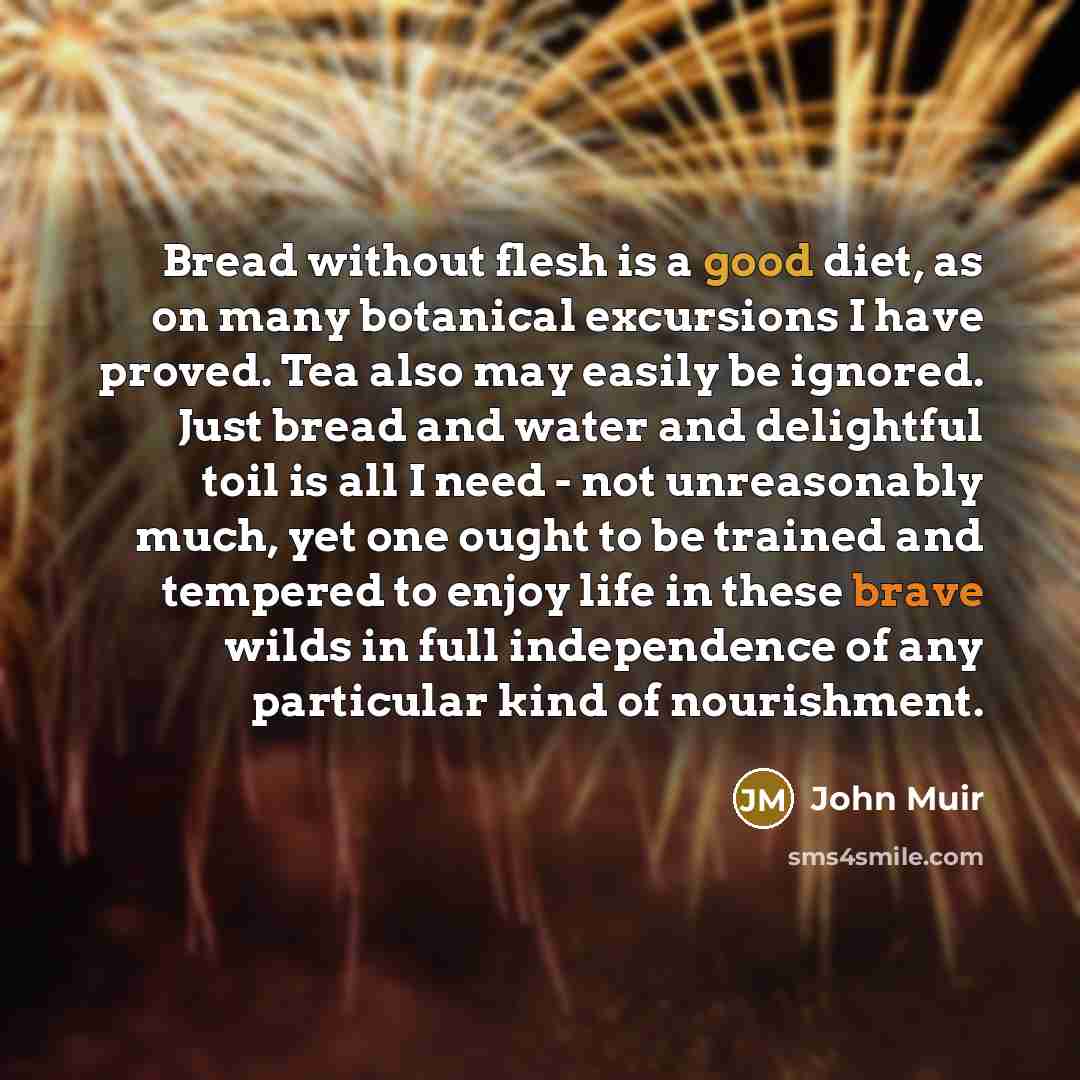 “Bread without flesh is a good diet, as on many…” quote by John Muir