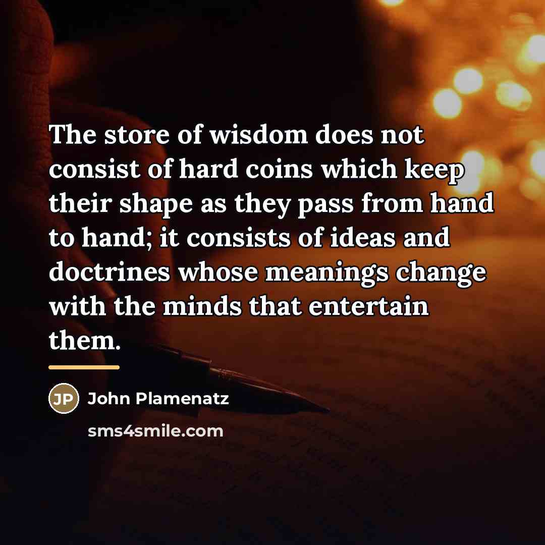 “The store of wisdom does not consist of hard coins…” quote by John Plamenatz