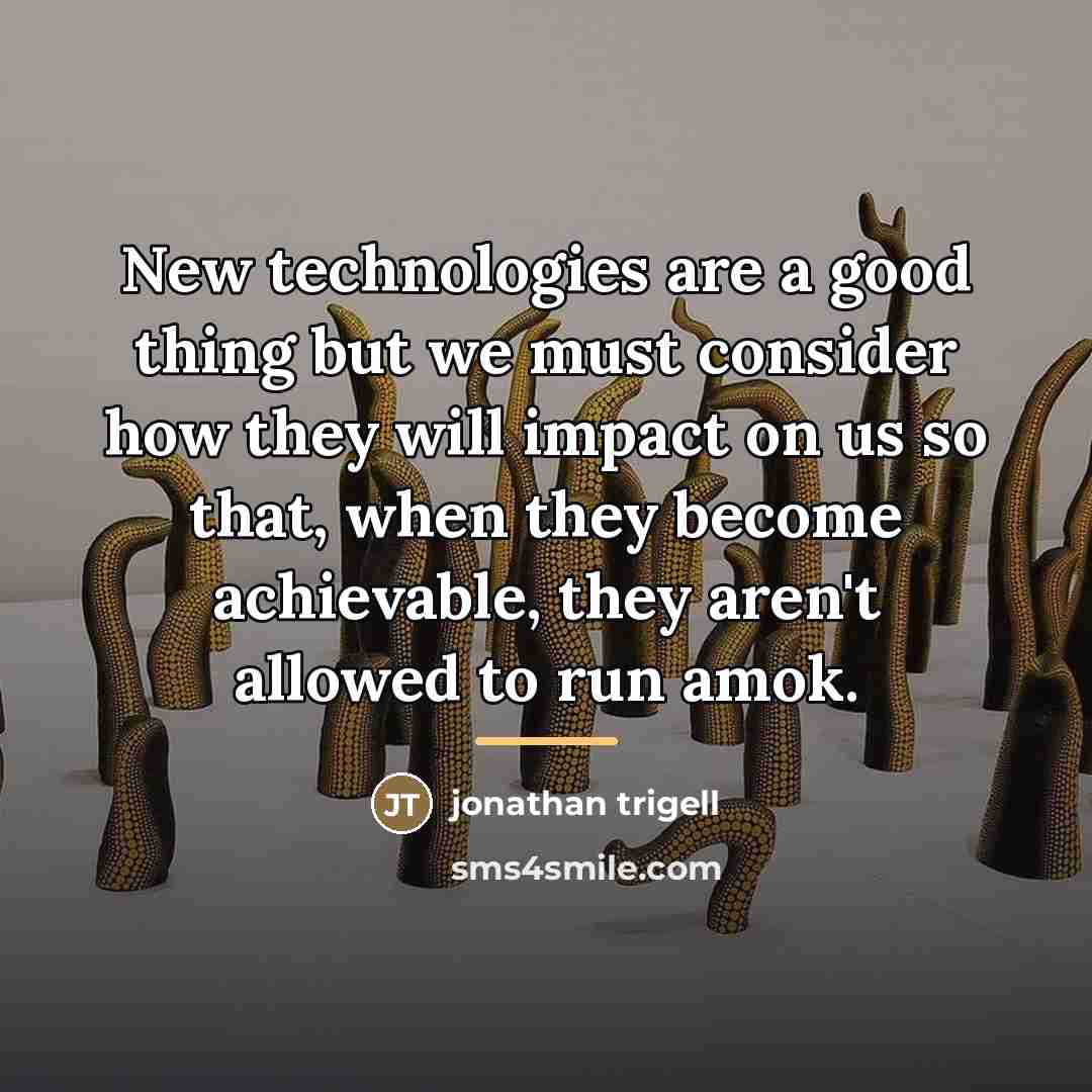 “New technologies are a good thing but we must consider…” quote by Jonathan Trigell