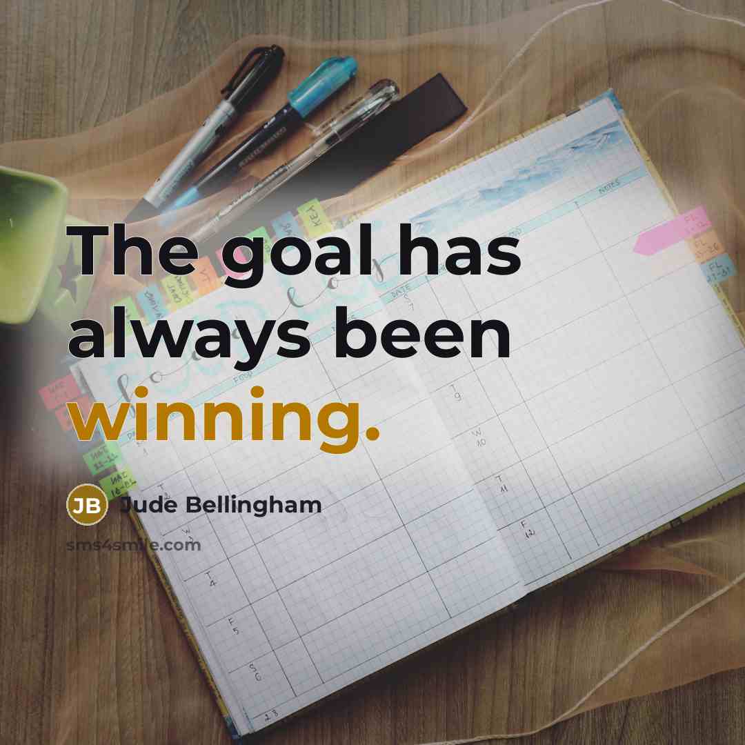 “The goal has always been winning.…” quote by Jude Bellingham