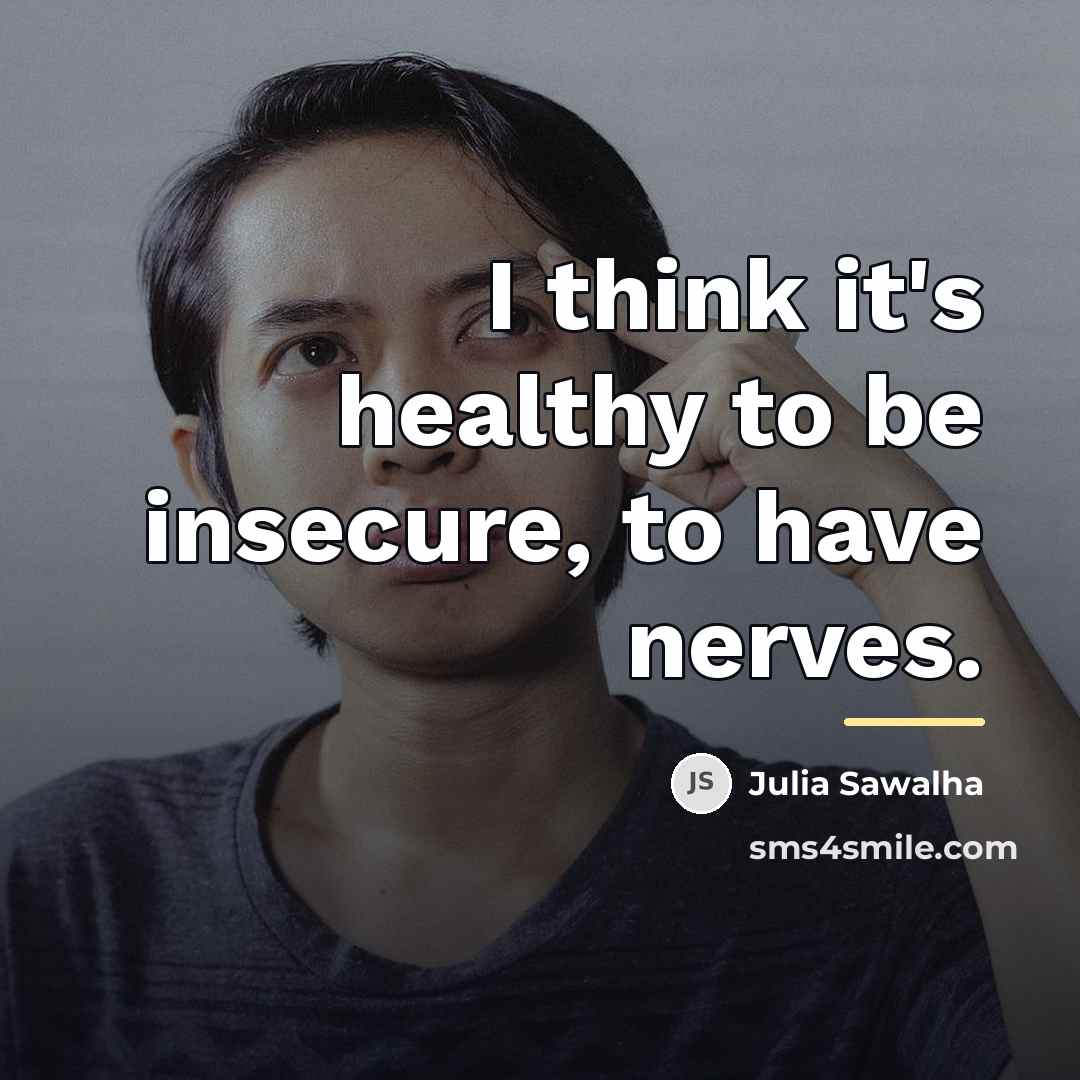 “I think it's healthy to be insecure, to have nerves.…” quote by Julia Sawalha