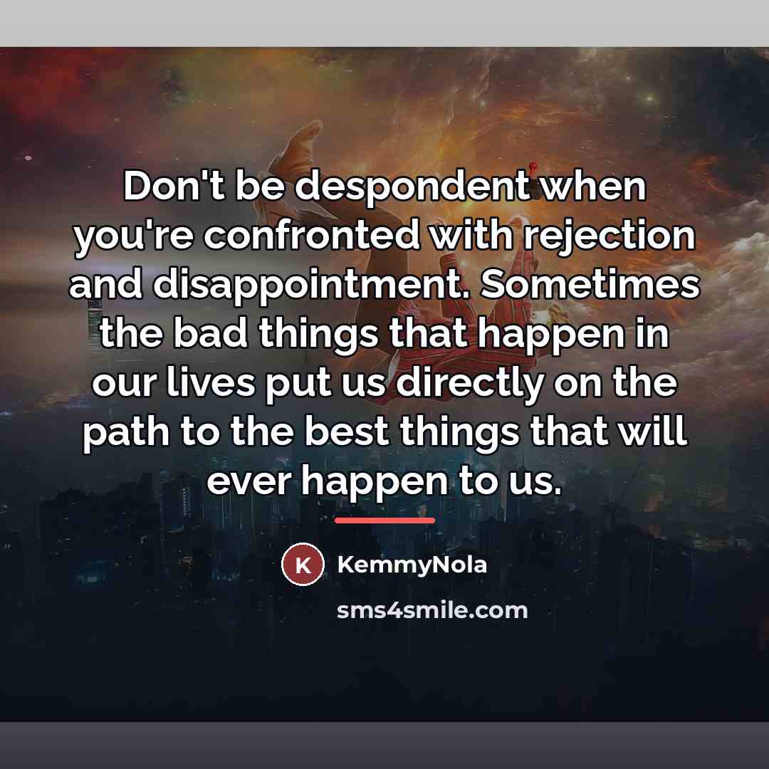 “Don't be despondent when you're confronted with rejection and disappointment.…” quote by KemmyNola