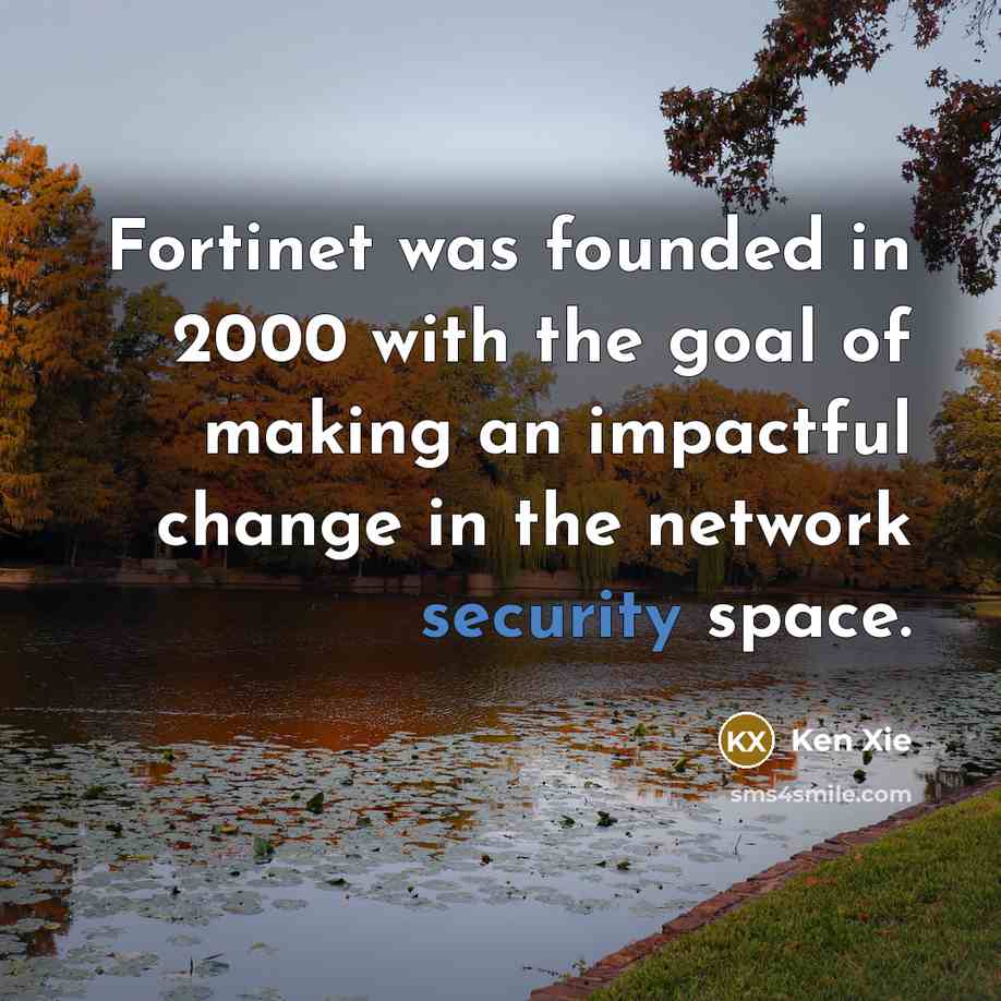“Fortinet was founded in 2000 with the goal of making…” quote by Ken Xie