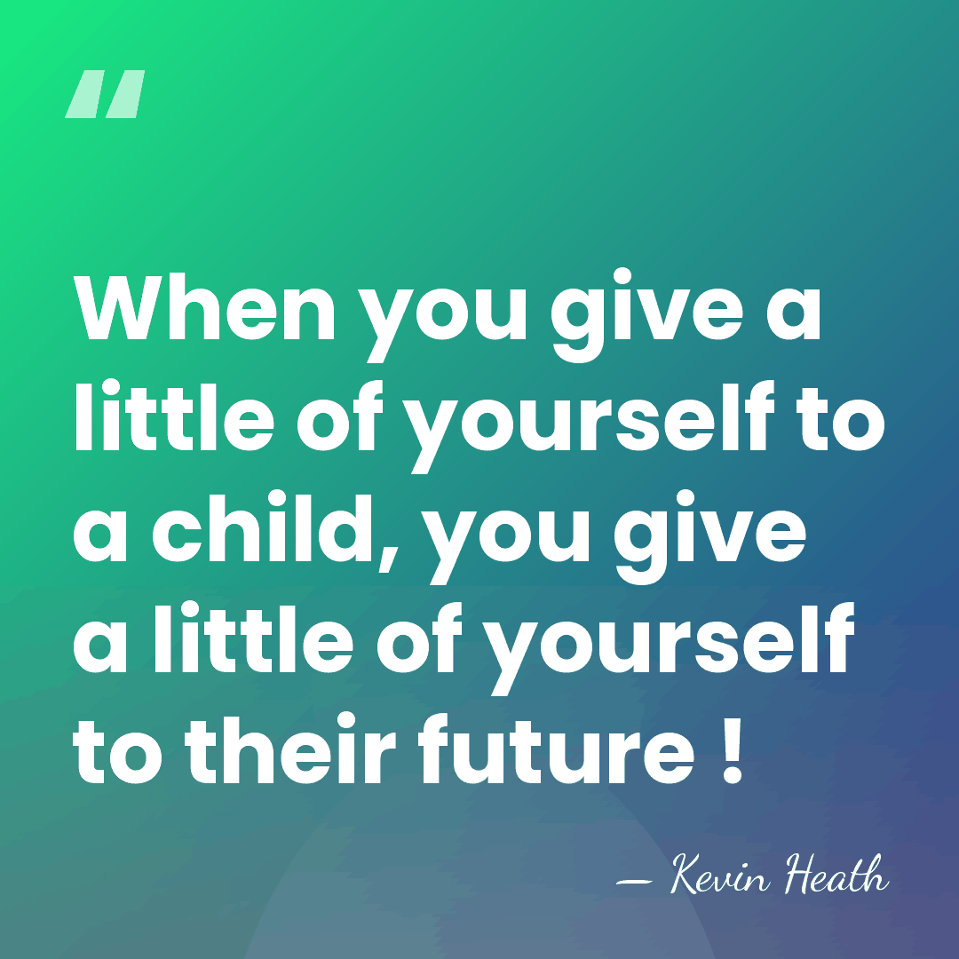 When you give a little of yourself to a child, you give&hellip; - Kevin Heath