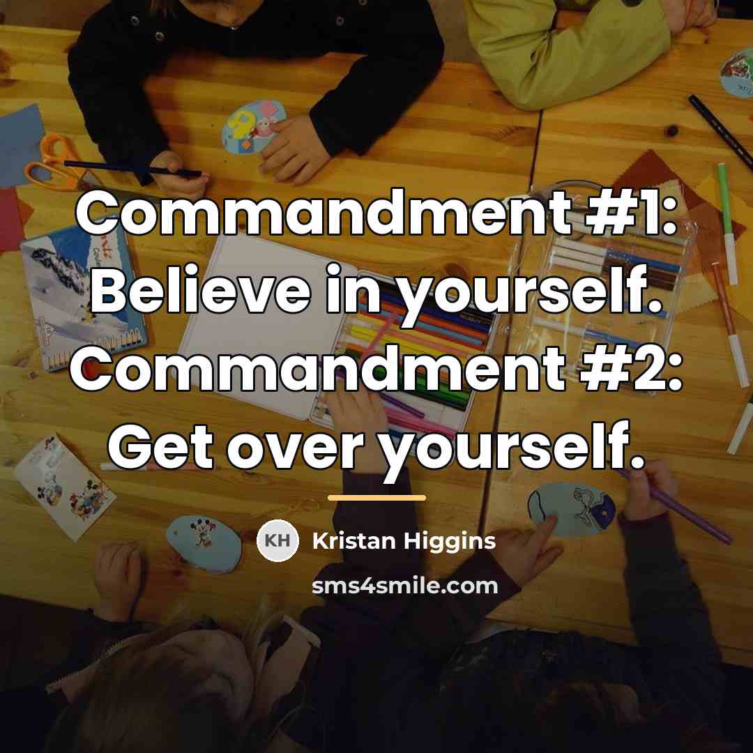 “Commandment #1: Believe in yourself. Commandment #2: Get over yourself.…” quote by Kristan Higgins
