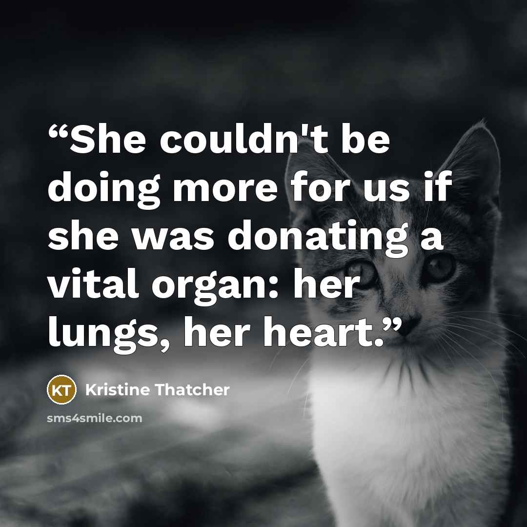 “She couldn't be doing more for us if she was donating a vital organ: her lungs, her heart.” quote by Kristine Thatcher