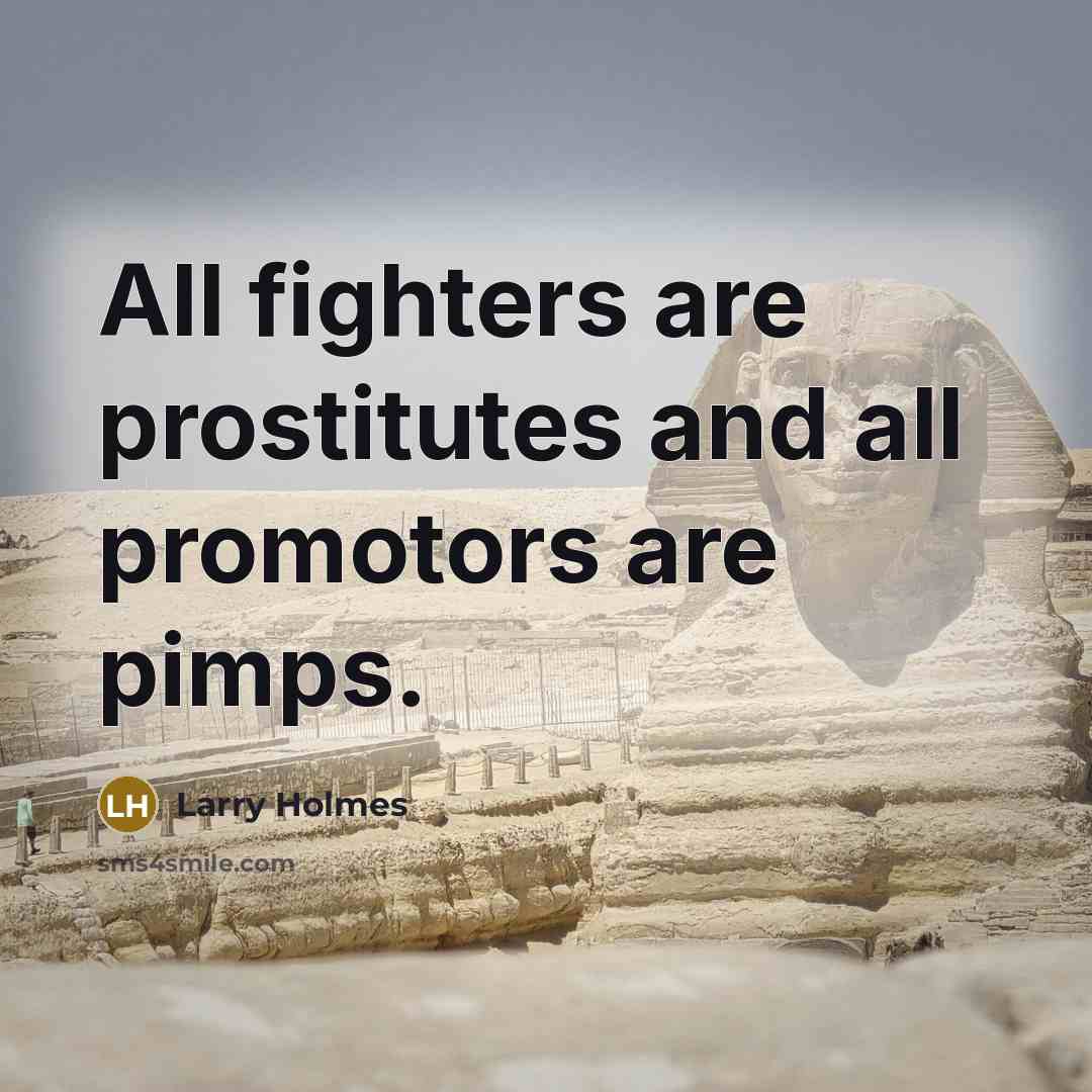 “All fighters are prostitutes and all promotors are pimps.…” quote by Larry Holmes