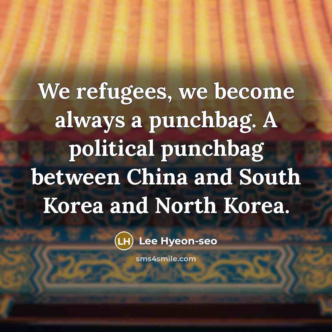 “We refugees, we become always a punchbag. A political punchbag…” quote by Lee Hyeon-seo