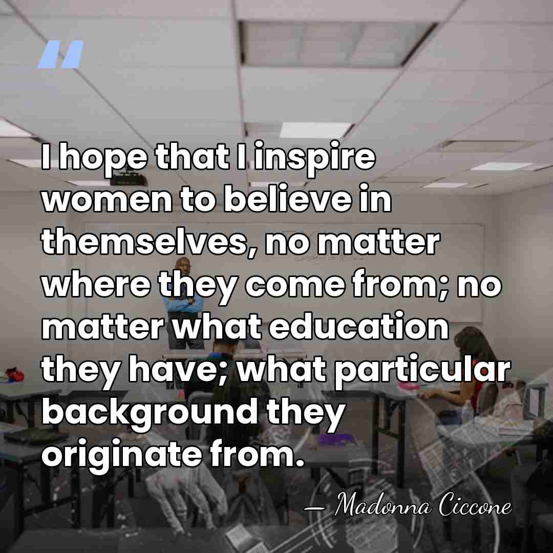 I hope that I inspire women to believe in themselves, no matter&hellip; - Madonna Ciccone