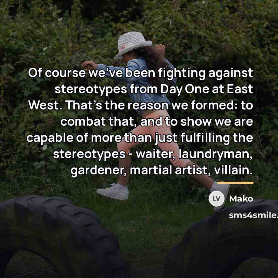 “Of course we've been fighting against stereotypes from Day One…” quote by Mako