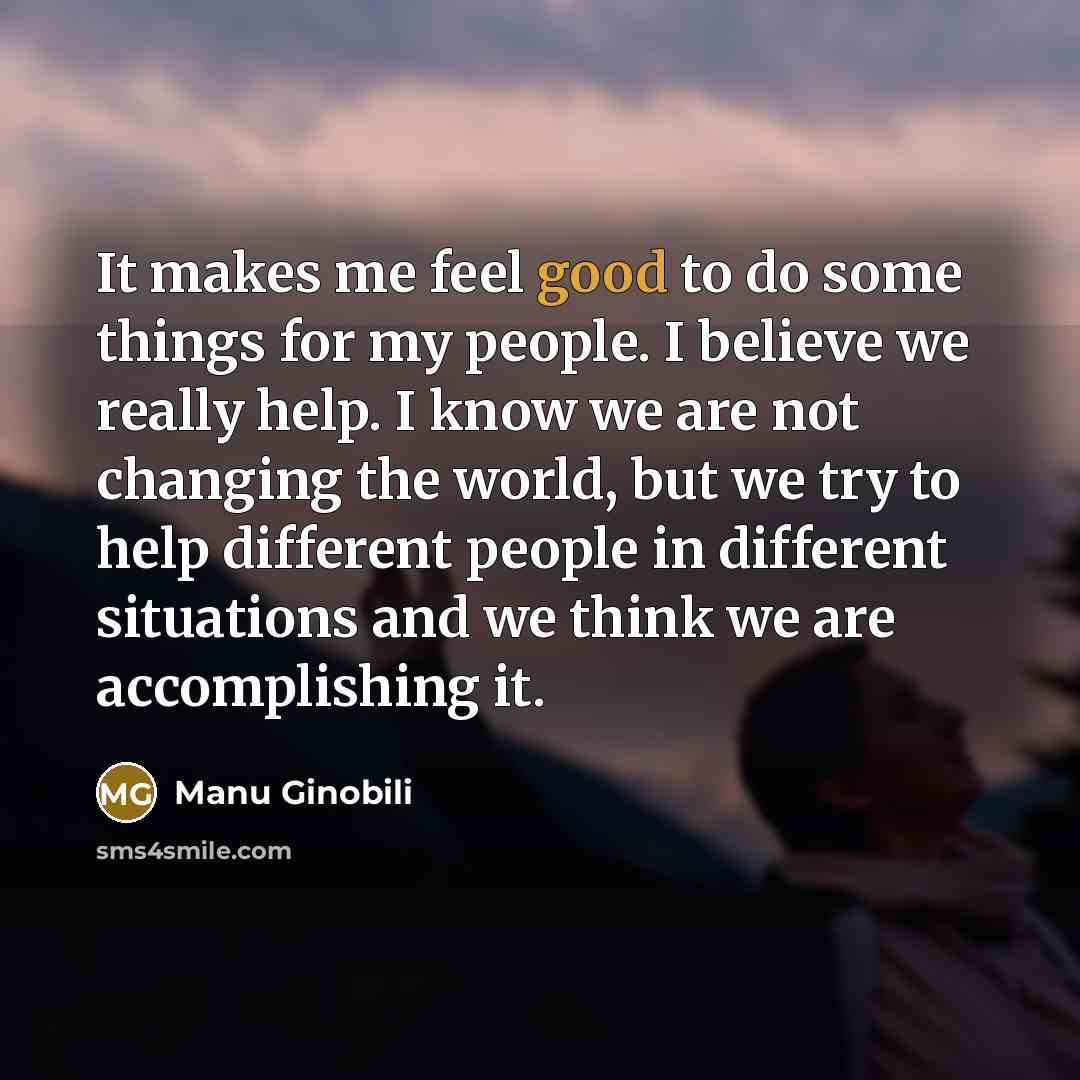 “It makes me feel good to do some things for…” quote by Manu Ginobili