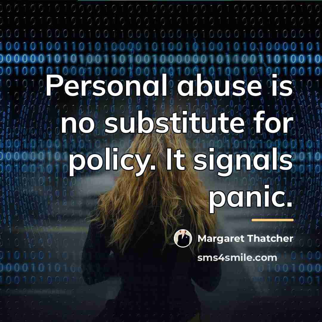 “Personal abuse is no substitute for policy. It signals panic.…” quote by Margaret Thatcher