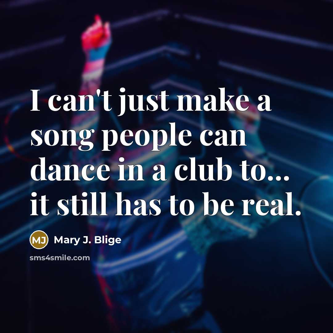 “I can't just make a song people can dance in…” quote by Mary J. Blige