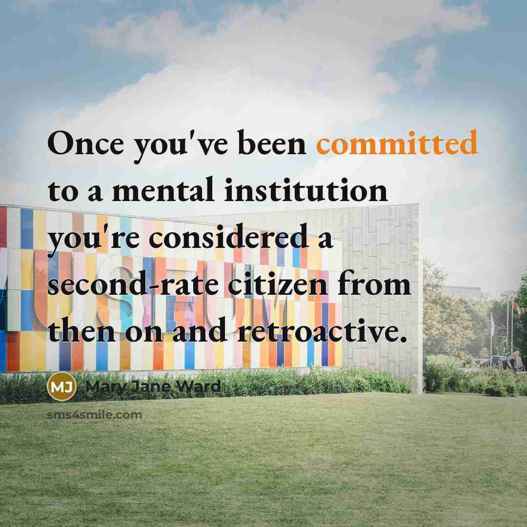 “Once you've been committed to a mental institution you're considered…” quote by Mary Jane Ward