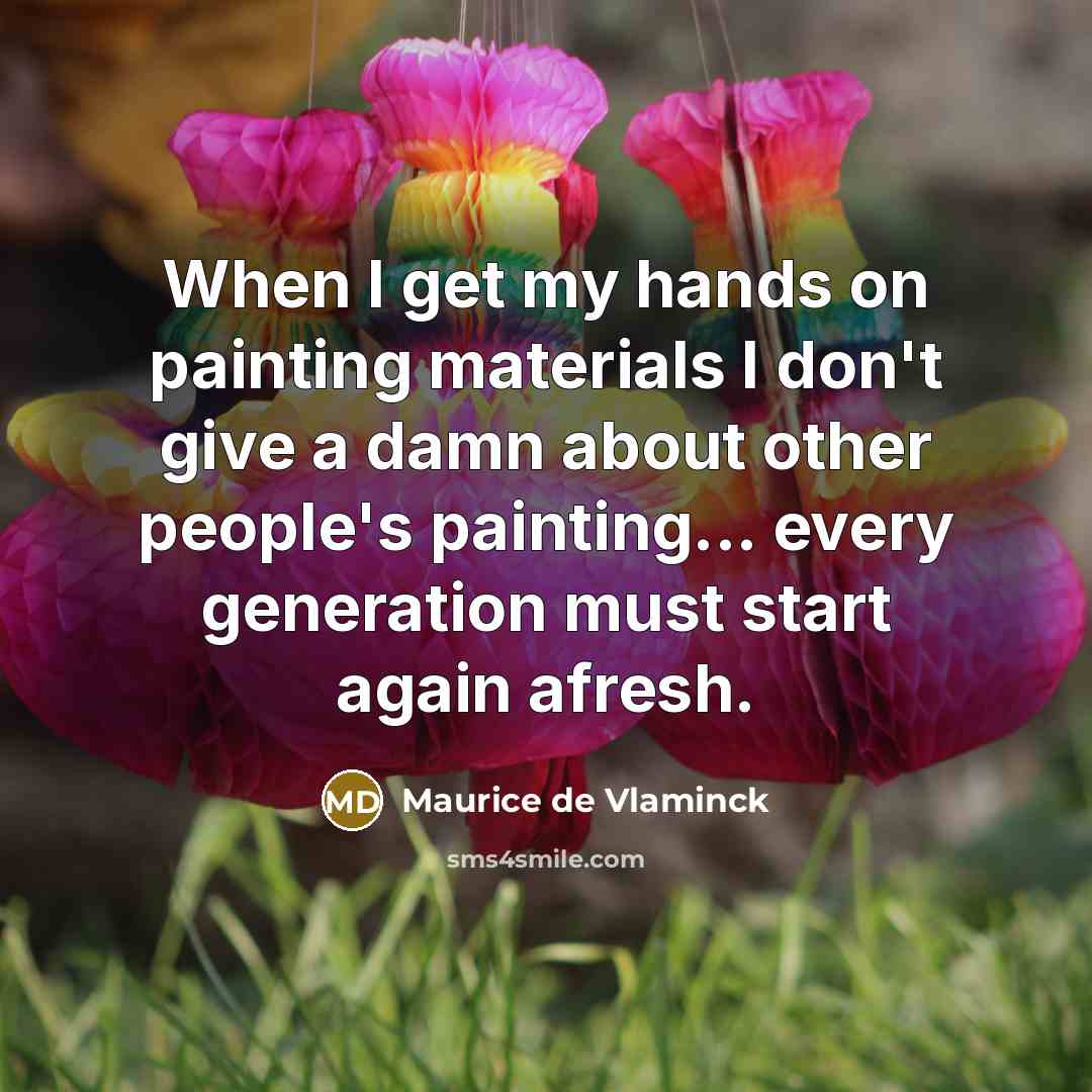 “When I get my hands on painting materials I don't…” quote by Maurice de Vlaminck