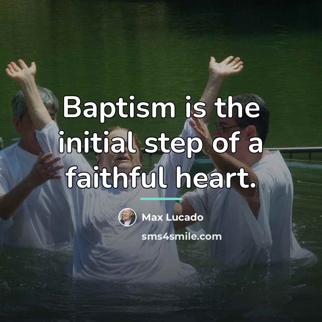 “Baptism is the initial step of a faithful heart.…” quote by Max Lucado