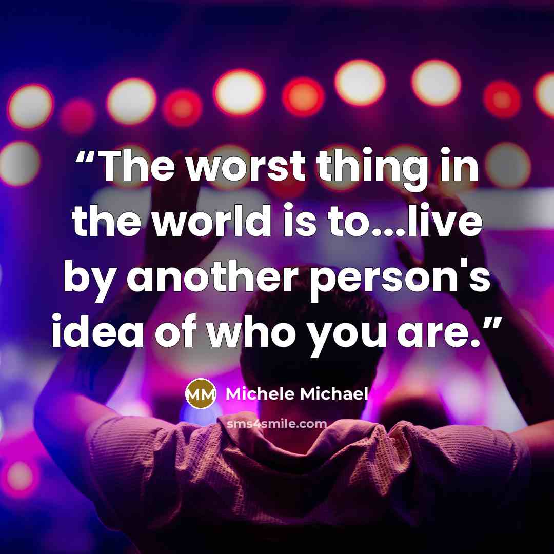 “The worst thing in the world is to...live by another person's idea of who you are.” quote by Michele Michael