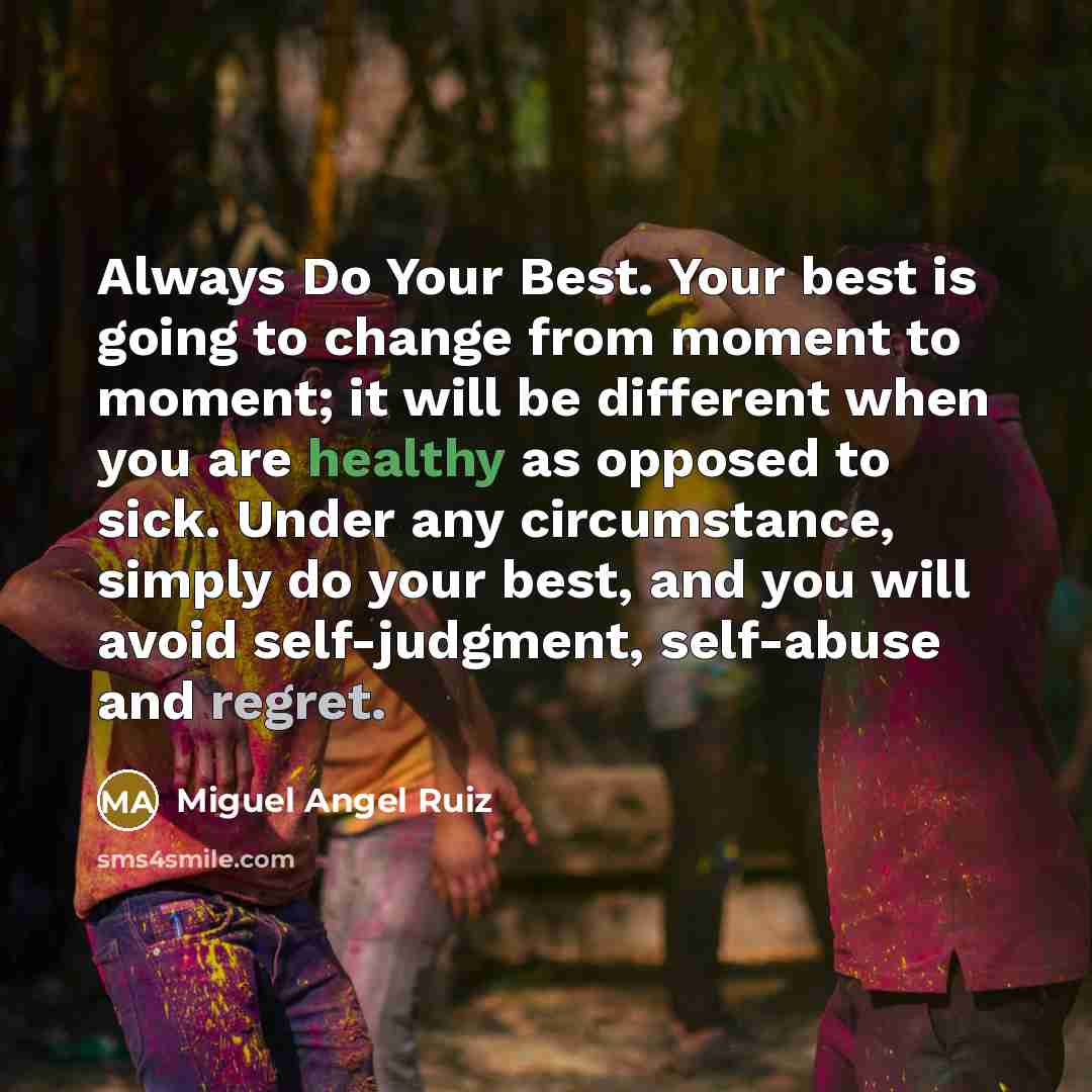 “Always Do Your Best. Your best is going to change…” quote by Miguel Angel Ruiz