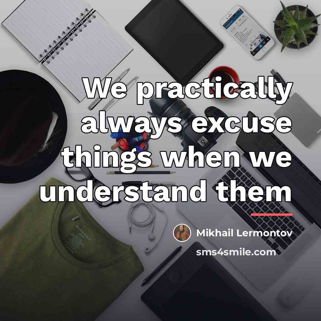 “We practically always excuse things when we understand them…” quote by Mikhail Lermontov