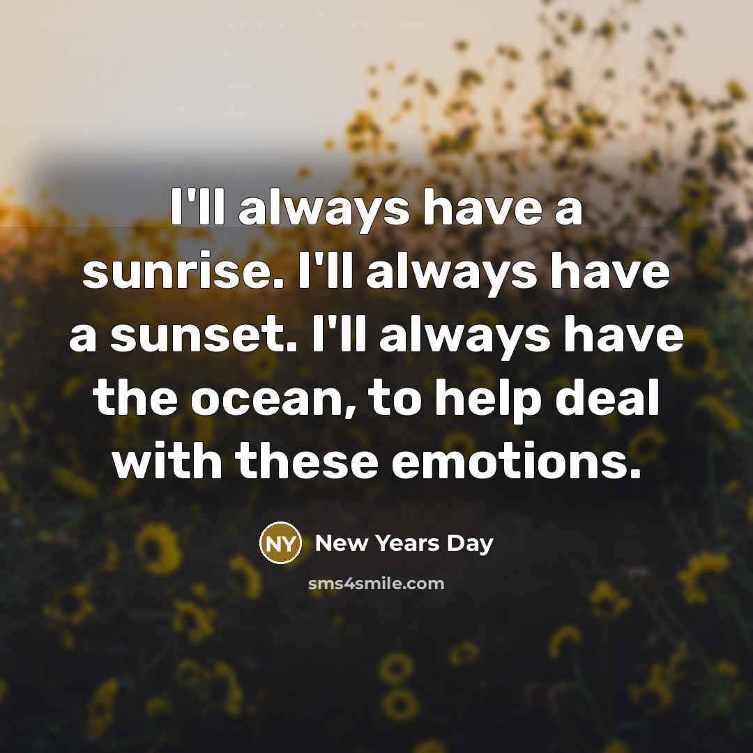 “I'll always have a sunrise. I'll always have a sunset. I'll always have the ocean, to help deal with these emotions.” quote by New Years Day