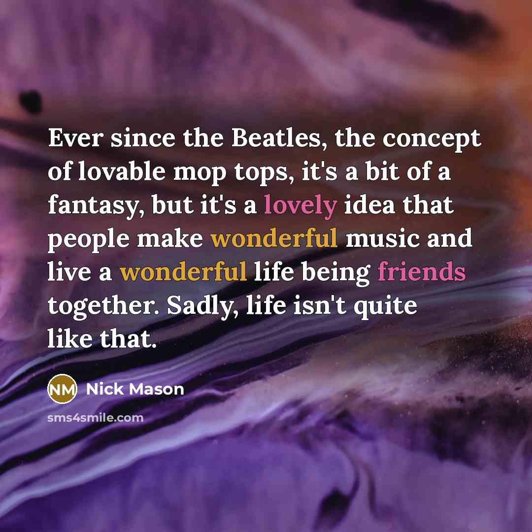 “Ever since the Beatles, the concept of lovable mop tops,…” quote by Nick Mason